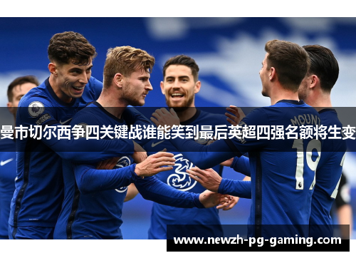 曼市切尔西争四关键战谁能笑到最后英超四强名额将生变