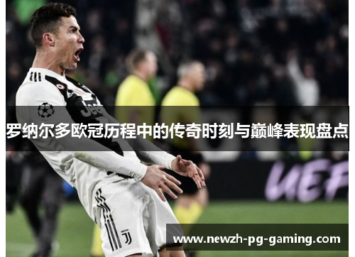 罗纳尔多欧冠历程中的传奇时刻与巅峰表现盘点